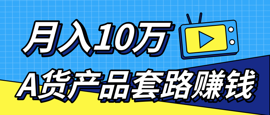 新媒体流量A货高仿产品套路快速赚钱，实现每月收入10万+（视频教程）-52资源库