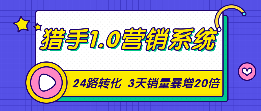 猎手1.0营销系统，从0到1，营销实战课，24路转化秘诀3天销量暴增20倍-52资源库