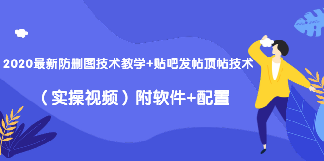 2020最新防删图技术教学+贴吧发帖顶帖技术（实操视频）附软件+配置-52资源库