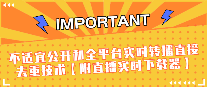 J总9月抖音最新课程：不适宜公开和全平台实时转播直接去重技术【附直播实时下载器】-52资源库