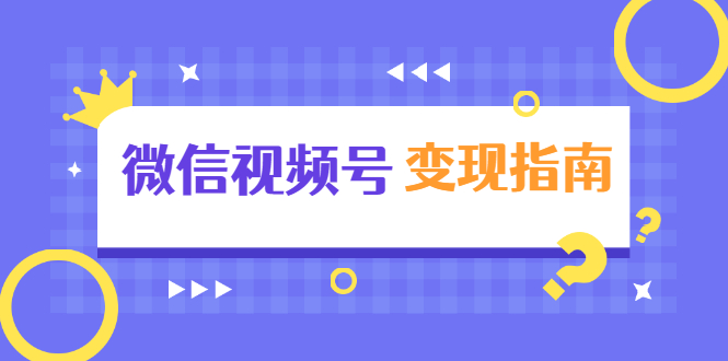 微信视频号变现指南：独家养号技术+视频制作+快速上热门+提高转化-52资源库