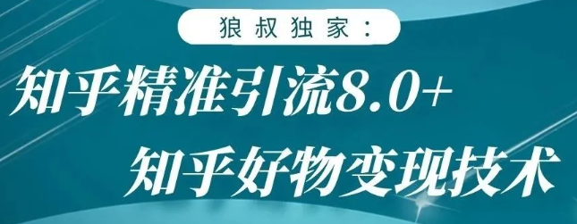 狼叔知乎精准引流8.0，知乎好物变现技术，轻松月赚3W+-52资源库