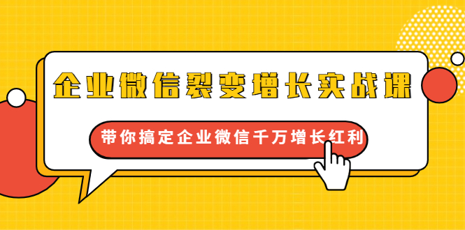 企业微信裂变增长实战课：带你搞定企业微信千万增长红利，新流量-新玩法-52资源库