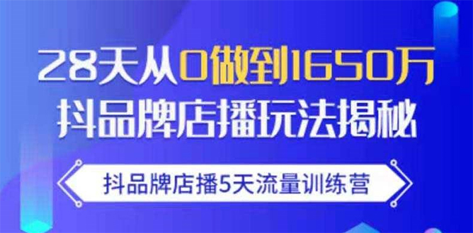 抖品牌店播5天流量训练营：28天从0做到1650万抖音品牌店播玩法揭秘-52资源库