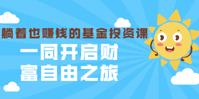 银行螺丝钉·躺着也赚钱的基金投资课，一同开启财富自由之旅（入门到精通）-52资源库