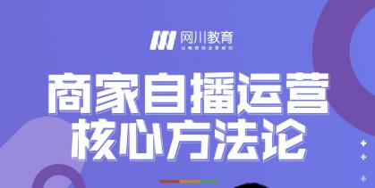 网川教育·商家自播运营核心方法论，一套可落地实操的方法论-52资源库