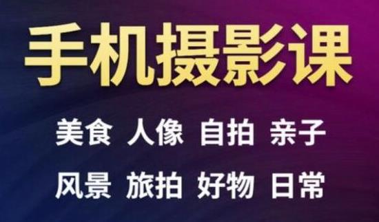 手机摄影一次学透，教程内容包括：美食、人像、自拍、风景、好物等-52资源库