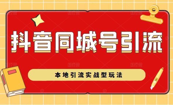 抖音同城号本地引流实战型玩法，带你深入了解抖音同城号引流模式-52资源库