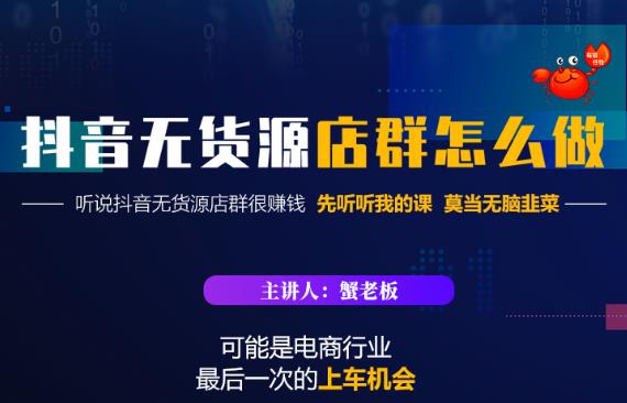 蟹老板·抖音无货源店群怎么做，吊打市面一大片《抖音无货源店群》的课程-52资源库