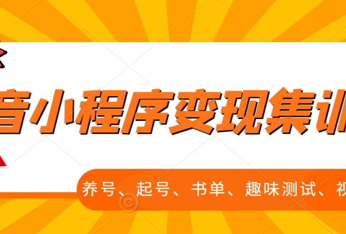 抖音小程序变现集训课，养号、起号、书单、趣味测试、视频剪辑，全套流程-52资源库