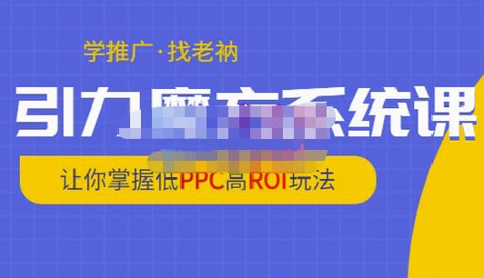 老衲·引力魔方系统课，让你掌握低PPC高ROI玩法，价值299元-52资源库