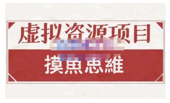 摸鱼思维·虚拟资源掘金课，虚拟资源的全套玩法 价值1880元-52资源库