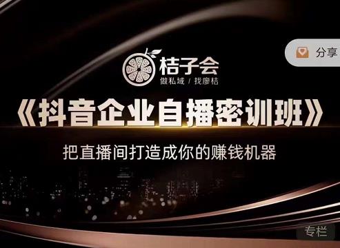 桔子会《抖音企业自播密训班》，把直播间打造成你的赚钱机器-52资源库