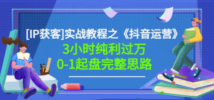 星盒[IP获客]实战教程之《抖音运营》3小时纯利过万0-1起盘完整思路价值498-52资源库