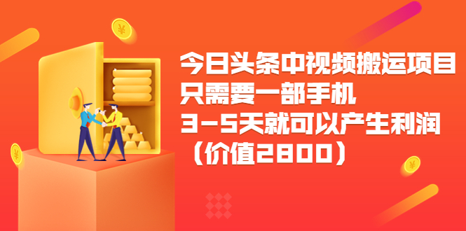 今日头条中视频搬运项目，只需要一部手机3-5天就可以产生利润（价值2800元）-52资源库