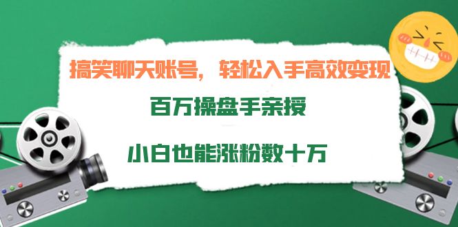 搞笑聊天账号，轻松入手高效变现，百万操盘手亲授，小白也能涨粉数十万-52资源库