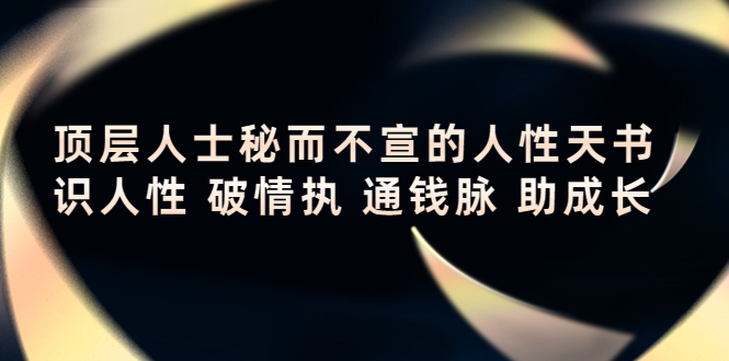 顶层人士秘而不宣的人性天书，识人性 破情执 通钱脉 助成长-52资源库