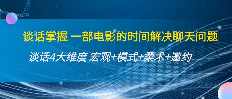 谈话掌握一部电影的时间解决聊天问题：谈话四大维度:宏观+模式+柔术+邀约-52资源库