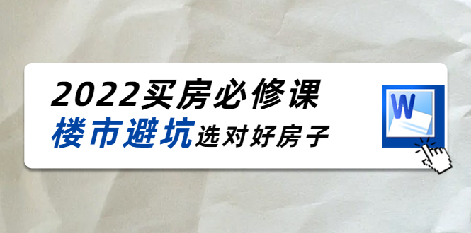 2022买房必修课：楼市避坑，选对好房子（21节干货课程）-52资源库