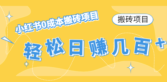 【搬砖项目】小红书0成本搬砖项目，轻松日赚几百+-52资源库