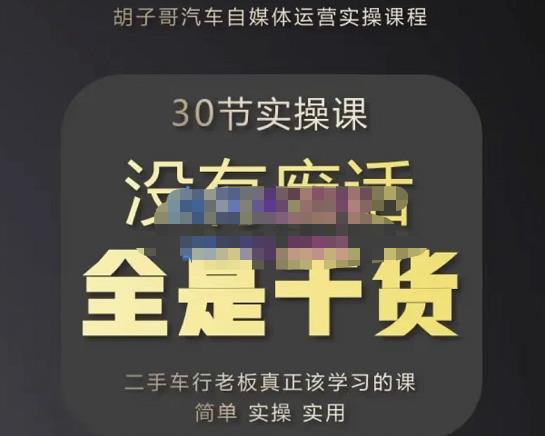 胡子哥·汽车自媒体运营实操课，汽车新媒体二手车短视频运营教程-价值8888元-52资源库