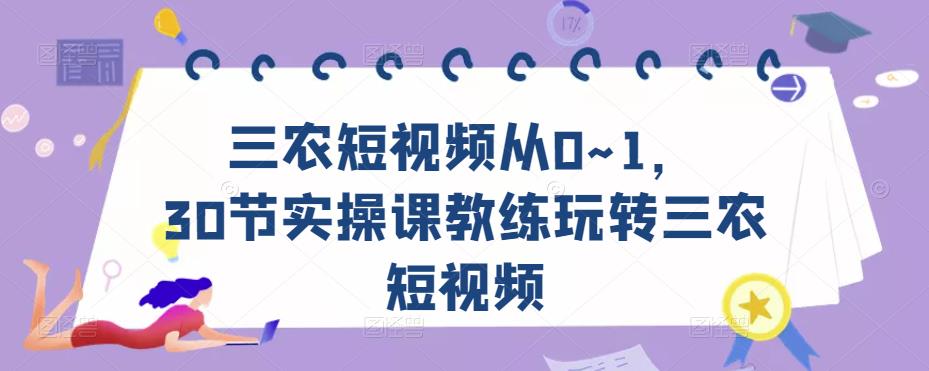 三农短视频从0~1，​30节实操课教练玩转三农短视频-52资源库