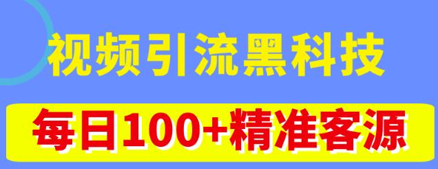 视频引流黑科技玩法，不花钱推广，视频播放量达到100万+，每日100+精准客源-52资源库