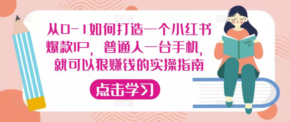 从0-1如何打造一个小红书爆款IP，普通人一台手机，就可以狠赚钱的实操指南-52资源库