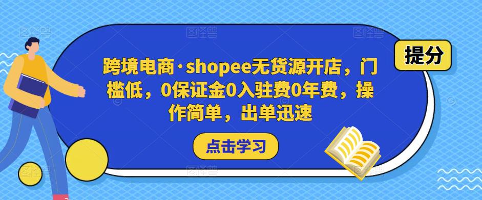 跨境电商·shopee无货源开店，门槛低，0保证金0入驻费0年费，操作简单，出单迅速-52资源库