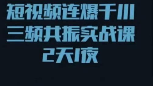 短视频连爆千川三频共振实战课，针对千川如何投放，视频如何打爆专门讲解-52资源库