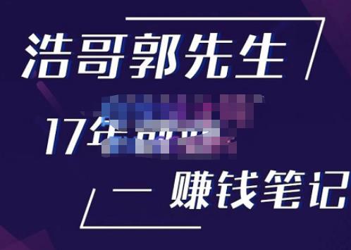 浩哥郭先生17年创业赚米笔记，打开你对很多东西的认知，让你知道原来赚钱或创业不单单是发力就行-52资源库