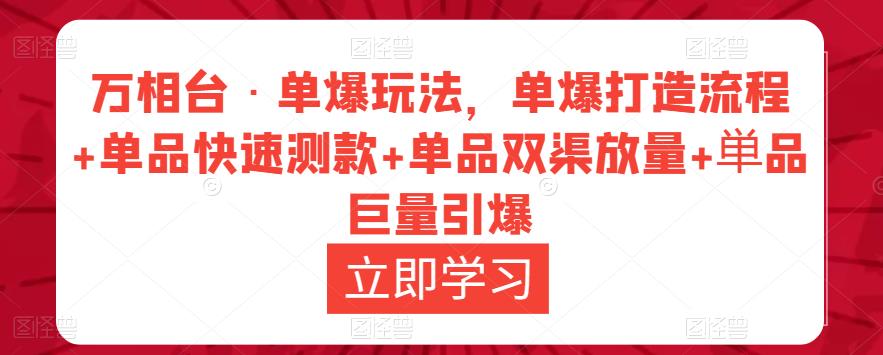 万相台·单爆玩法，单爆打造流程+单品快速测款+单品双渠放量+単品巨量引爆-52资源库