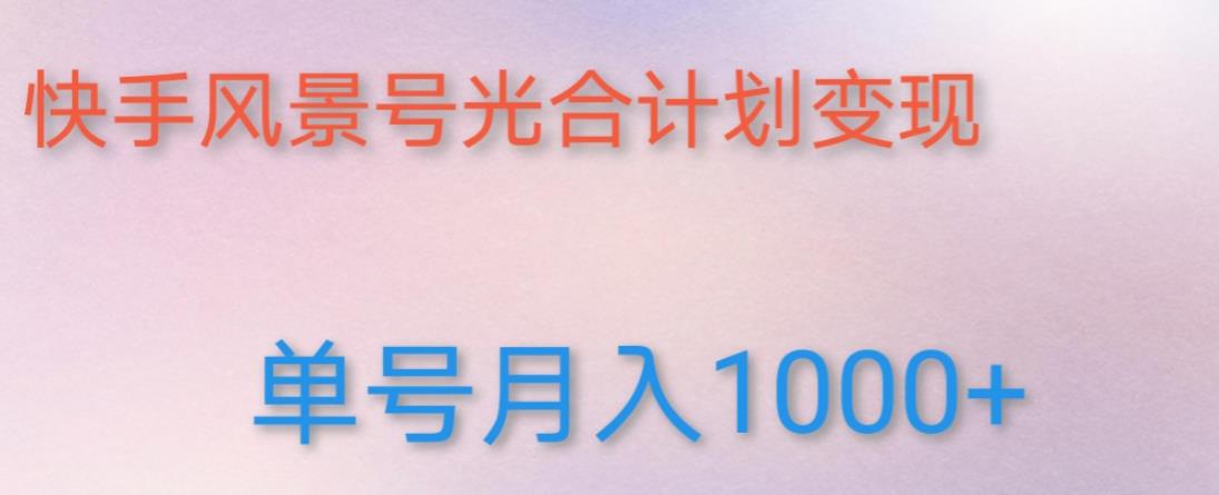 如何利用快手风景号，通过光合计划，实现单号月入1000+（附详细教程及制作软件）-52资源库