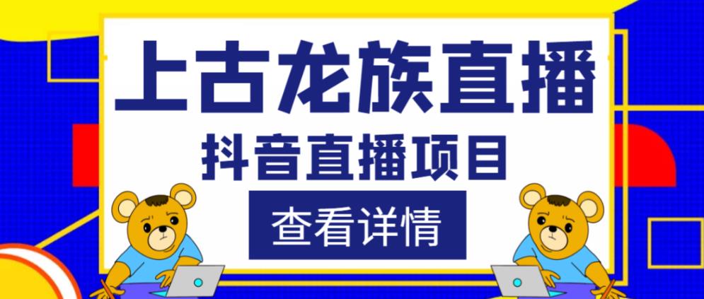 外面收费1980的抖音上古龙族直播项目，可虚拟人直播，抖音报白，实时互动直播-52资源库