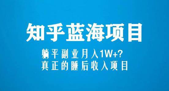 知乎蓝海玩法，躺平副业月入1W+，真正的睡后收入项目（6节视频课）-52资源库