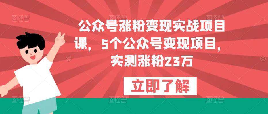 公众号涨粉变现实战项目课，5个公众号变现项目，实测涨粉23万-52资源库