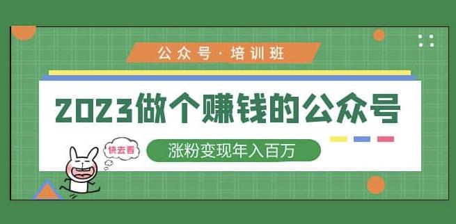 2023公众号培训班，2023做个赚钱的公众号，涨粉变现年入百万！-52资源库