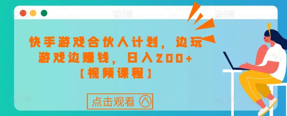 快手游戏合伙人计划项目，边玩游戏边赚钱，日入200+【视频课程】-52资源库