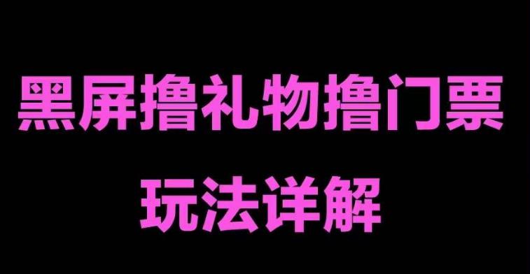 抖音黑屏撸门票撸礼物玩法，单手机即可操作，直播抖音号就可以玩，一天三到四位数-52资源库