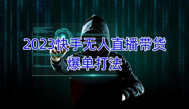 2023快手无人直播带货爆单教程，正规合法，长期稳定，可批量放大操作-52资源库