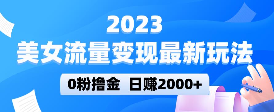 2023美女流量变现最新玩法，0粉撸金，日赚2000+，实测日引流300+-52资源库