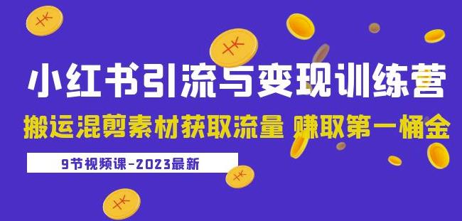 2023小红书引流与变现训练营：搬运混剪素材获取流量赚取第一桶金（9节课）-52资源库