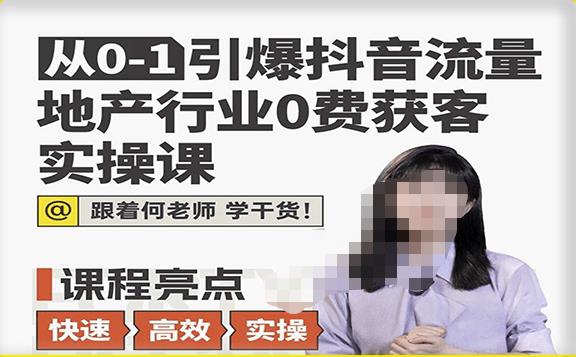 从0-1引爆抖音流量地产行业0费获客实操课，跟着地产人何老师，快速高效实操学干货-52资源库