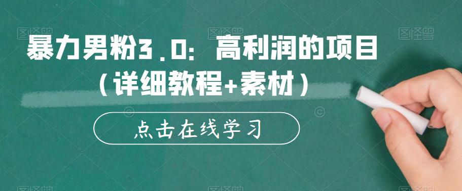 暴力男粉3.0：高利润的项目（详细教程+素材）【揭秘】-52资源库