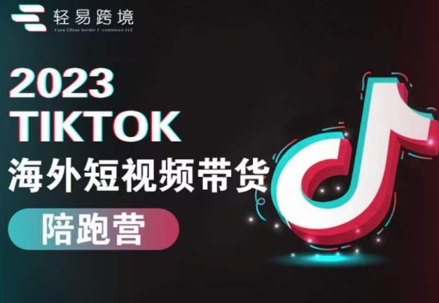 2023TikTok海外短视频带货陪跑营，从TK小白到TK高阶短视频运营快速变身优质带货达人-52资源库