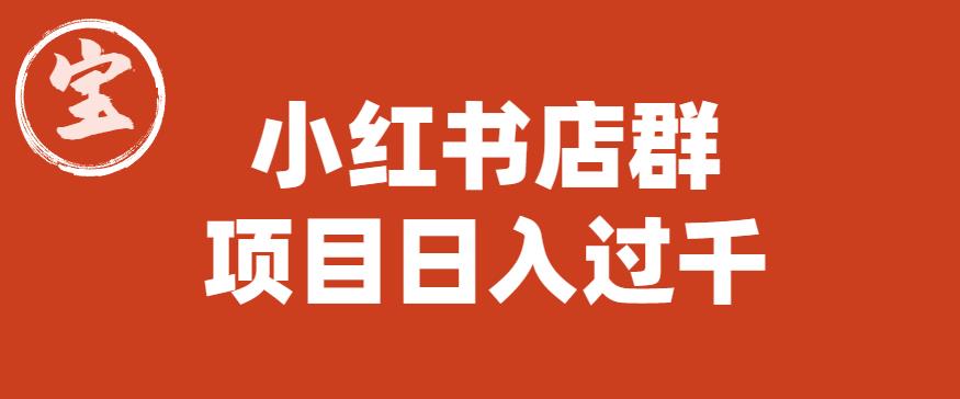 宝哥小红书店群项目，日入过千（图文教程）【揭秘】-52资源库