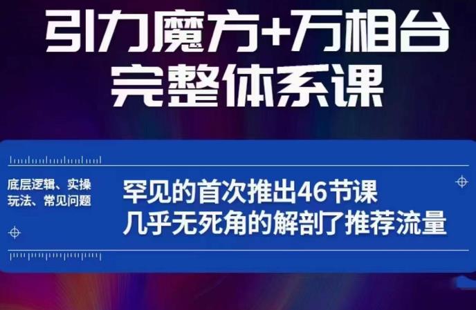 引力魔方万相台完整体系课：底层逻辑、实操玩法、常见问题，无死角解剖推荐流量-52资源库