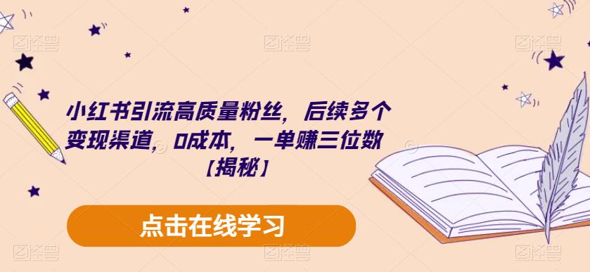 小红书引流高质量粉丝，后续多个变现渠道，0成本，一单赚三位数【揭秘】-52资源库