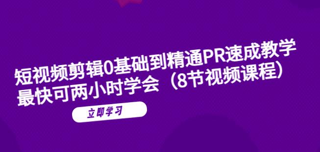 短视频剪辑0基础到精通PR速成教学：最快可两小时学会-52资源库