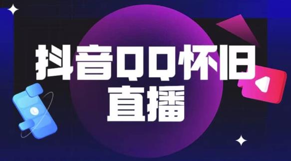 抖音怀旧QQ直播间玩法，一单199，日赚1000+（教程+软件+素材）【揭秘】-52资源库